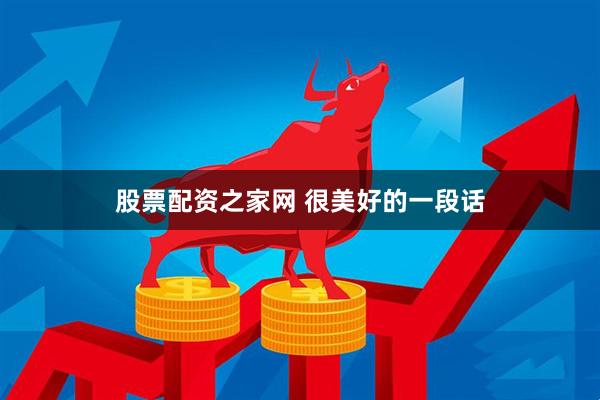 股票配资之家网 很美好的一段话